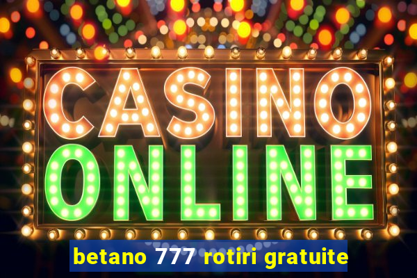 betano 777 rotiri gratuite